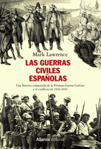 ‘Las guerras civiles españolas. Una historia comparada de la Primera Guerra Carlista y el conflicto de 1936-1939’ de Mark Lawrence