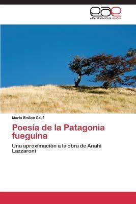 Anahí Lazzaroni Poesía de la Patagonia fueguina. Una aproximación a la obra de Anahí Lazzaroni, por María Emilce Graf